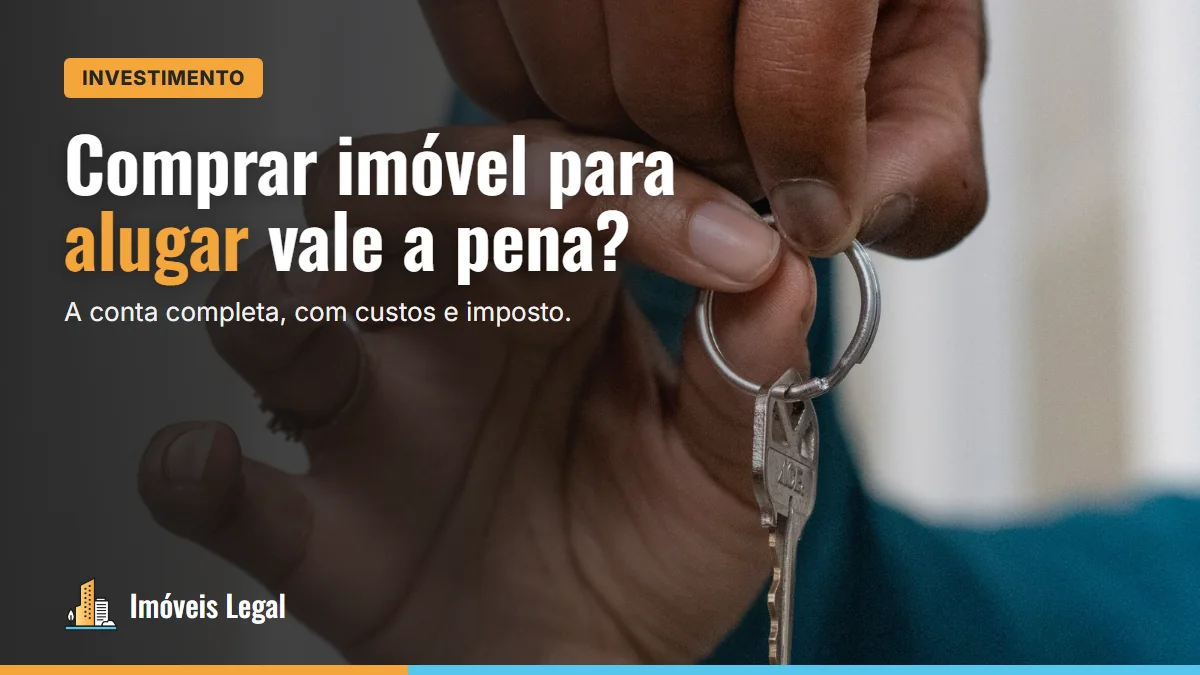Comprar imóvel para alugar vale a pena? Faça a conta completa (2026)