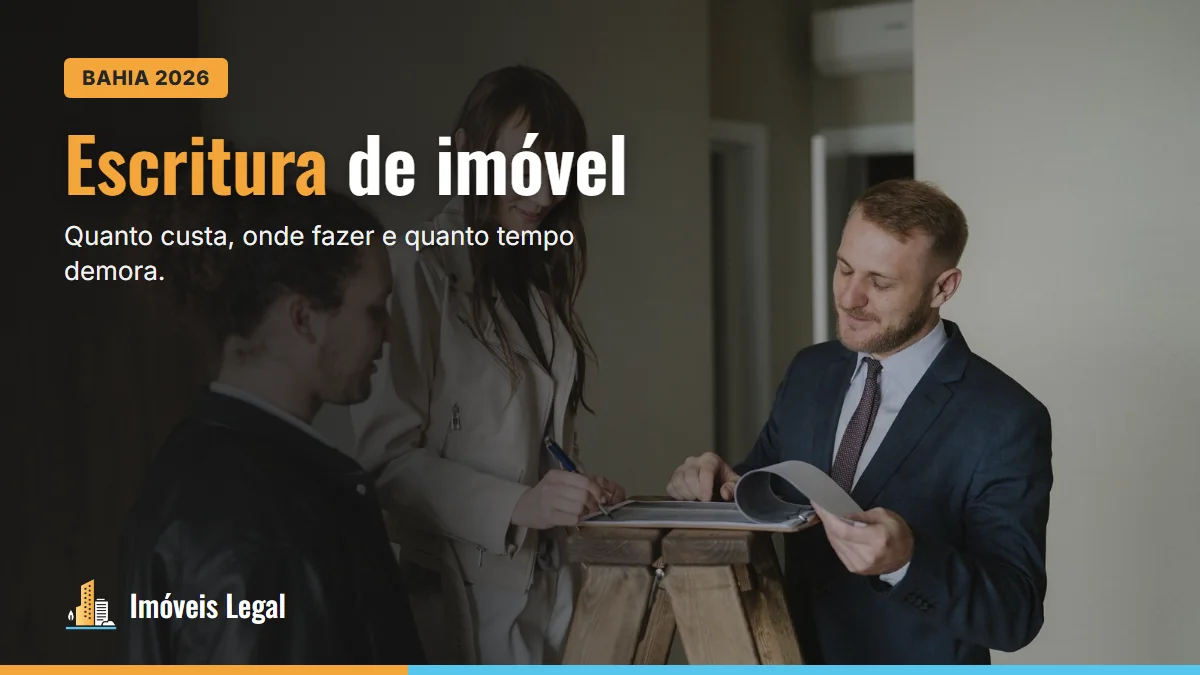 Escritura de imóvel: quanto custa na Bahia, onde fazer e quanto tempo demora (2026)