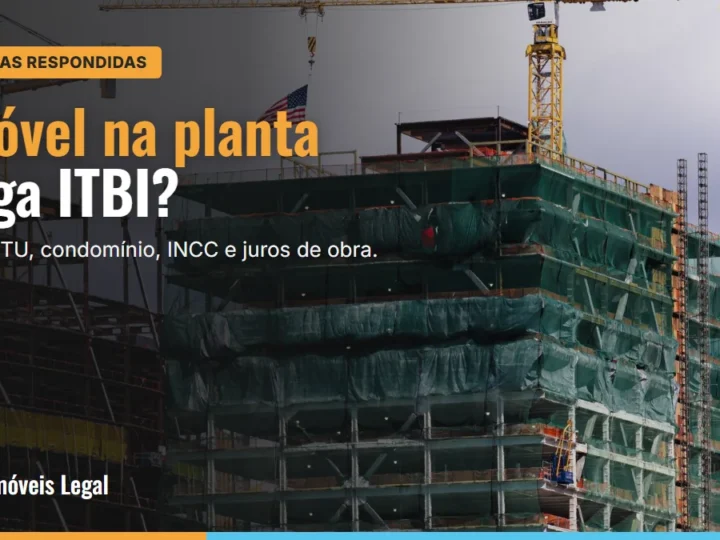 Imóvel na planta: paga ITBI? Paga IPTU e condomínio? As dúvidas mais comuns