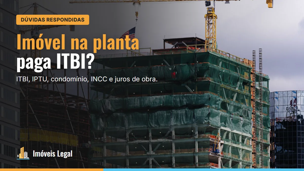 Imóvel na planta: paga ITBI? Paga IPTU e condomínio? As dúvidas mais comuns