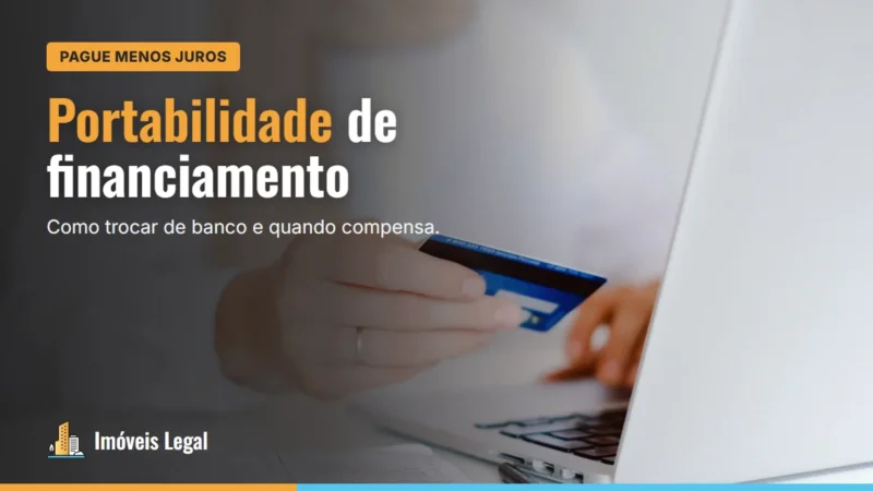 Portabilidade de financiamento imobiliário: como trocar de banco e pagar menos juros