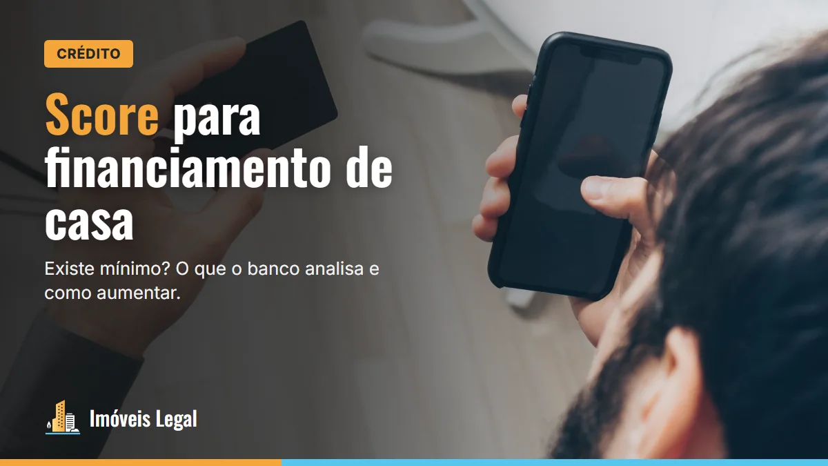 Score para financiamento de casa: qual o mínimo e como aumentar (2026)
